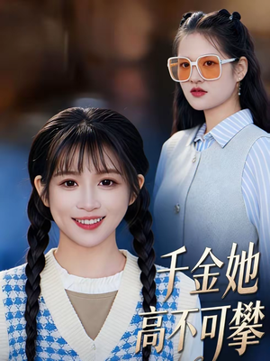 千金她高不可攀(50集) 千金她高不可攀(50集)火爆短剧抢先看