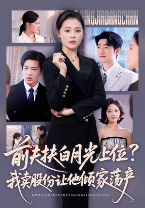 前夫扶白月光上位？我卖股份让他倾家荡产（50集）最热短剧推荐