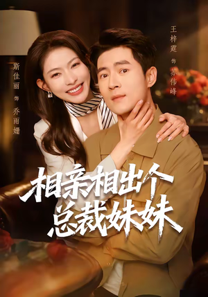 相亲相出个总裁妹妹（60集）精彩短剧后续