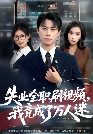 失业全职刷视频，我竟成了万人迷（72集）甜宠短剧追到爽