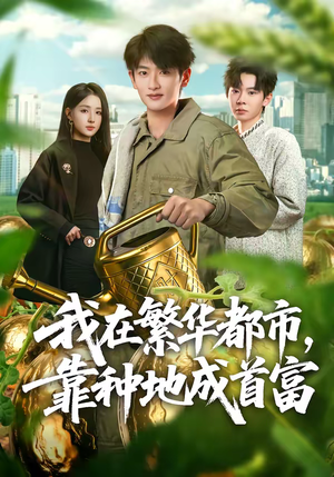 我在繁华都市，靠种地成首富（70集）看短剧放松一下