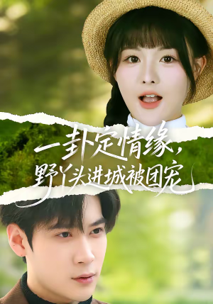 一卦定情缘，野丫头进城被团宠（61集）超火短剧抢先看