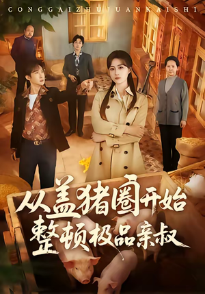 从盖猪圈开始整顿极品亲叔（59集）独家内容免费看