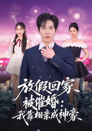 放假回家被催婚:我靠相亲成神豪(80集) 放假回家被催婚:我靠相亲成神豪(80集)一口气看完全集