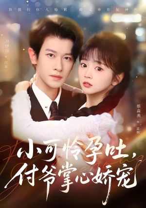 小可怜孕吐，付爷掌心娇宠（74集）免费热门短剧