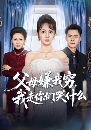 父母嫌我穷，我走你们哭什么（57集）短剧