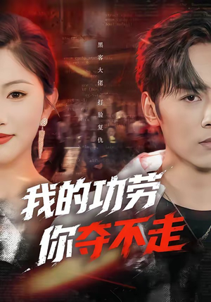 我的功劳，你夺不走（72集）超火短剧抢先看