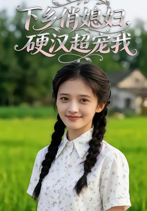 下乡俏媳妇，硬汉超宠我（40集）红果短剧免费看