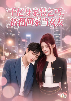 千亿身价装乞丐，被租回家当女友（60集）在哪个平台能看