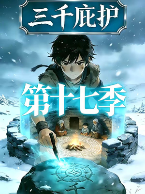 三千庇护第十七季（43集）最近很火的短剧