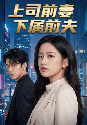 上司前妻，下属前夫（52集）精彩连连免费看