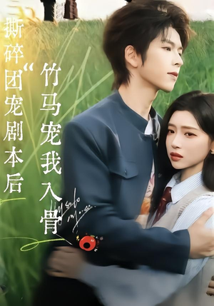 撕碎团宠剧本后，竹马宠我入骨（60集）最近很火的短剧