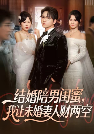 结婚陪男闺蜜，我让未婚妻人财两空（60集）在线看到大结局