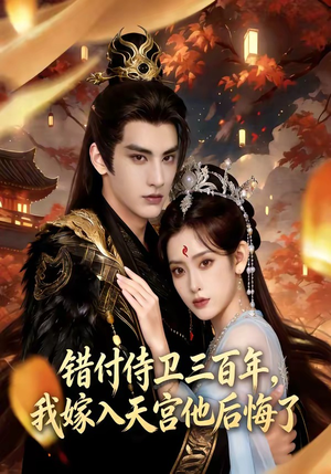 错付侍卫三百年，我嫁入天宫他后悔了（81集）精彩短剧看全集