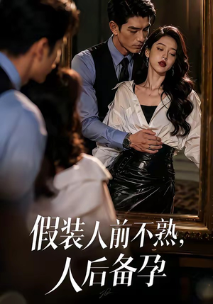 假装：人前不熟，人后备孕（58集）今日短剧分享