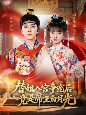 替姐入宫争宠后，竟是帝王白月光（80集）精彩短剧来袭