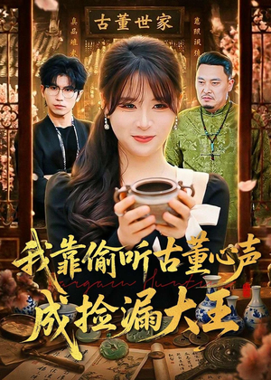 我靠偷听古董心声成捡漏大王（76集）短剧热门分享