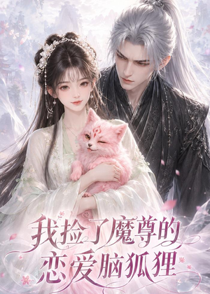 我捡了魔尊的恋爱脑狐狸(39集) 我捡了魔尊的恋爱脑狐狸(39集)男主角是谁
