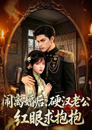 闹离婚后,硬汉老公红眼求抱抱(81集) 闹离婚后,硬汉老公红眼求抱抱(81集)好看短剧追不停