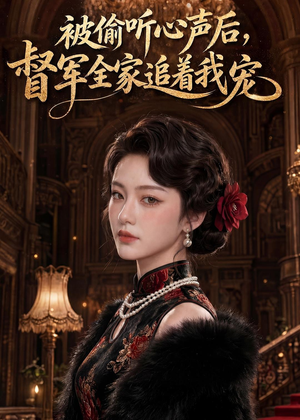 被偷听心声后，督军全家追着我宠（61集）短剧精彩不断