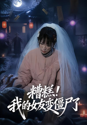 糟糕!我的女友变僵尸了!(58集) 糟糕!我的女友变僵尸了!(58集)爆火短剧追不停