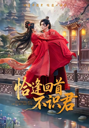 恰逢回首不识君(72集) 恰逢回首不识君(72集)原创精彩短剧