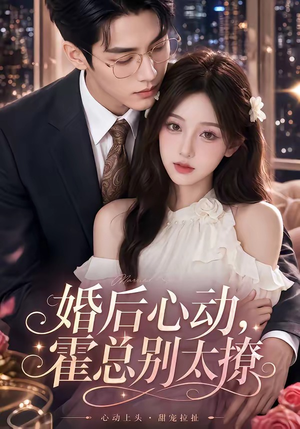 婚后心动，霍总别太撩（104集）原创精彩短剧