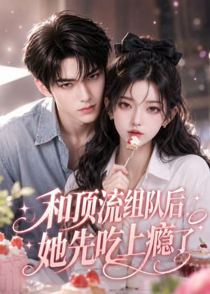 和顶流组队后,她先吃上瘾了(51集) 和顶流组队后,她先吃上瘾了(51集)免费短剧资源