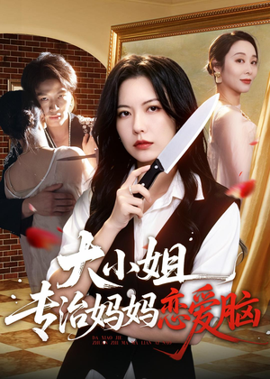 大小姐专治妈妈恋爱脑(75集) 大小姐专治妈妈恋爱脑(75集)短剧上热门