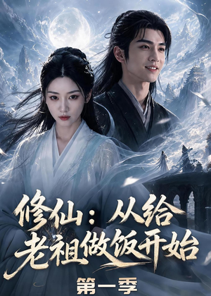 修仙:从给老祖做饭开始第一季(56集) 修仙:从给老祖做饭开始第一季(56集)免费短剧合集