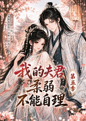 我的夫君柔弱不能自理第五季（53集）爆款短剧抢先看