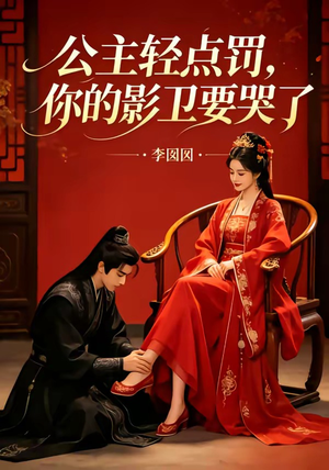 公主轻点罚，你的影卫要哭了（12集）精彩短剧分享。