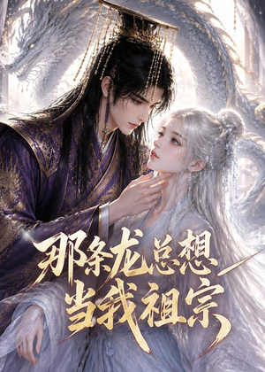 那条龙总想当我祖宗(118集) 那条龙总想当我祖宗(118集)短剧爆款推荐