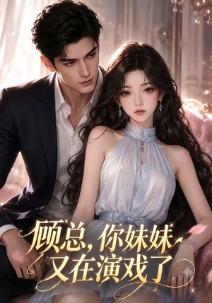 顾总,你妹妹又在演戏了(41集) 顾总,你妹妹又在演戏了(41集)短剧全集免费看
