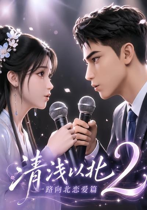 清浅以北2:一路向北恋爱篇(68集) 清浅以北2:一路向北恋爱篇(68集)精彩短剧免费看