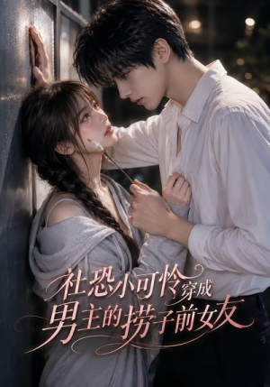 社恐小可怜穿成男主的捞子前女友(66集) 社恐小可怜穿成男主的捞子前女友(66集)热门短剧追到爽