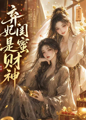 弃妃闺蜜是财神(55集) 弃妃闺蜜是财神(55集)甜宠短剧推荐