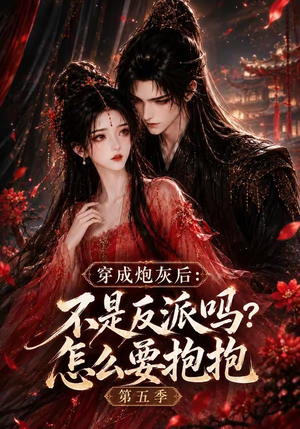 穿成炮灰后:不是反派吗?怎么要抱抱第五季(65集) 穿成炮灰后:不是反派吗?怎么要抱抱第五季(65集)全集一网打尽