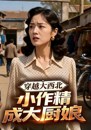 穿越大西北,小作精成大厨娘(80集) 穿越大西北,小作精成大厨娘(80集)最火短剧推荐