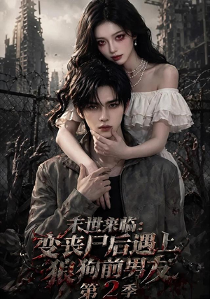 末世来临:变丧尸后遇上狼狗前男友第二季 末世来临:变丧尸后遇上狼狗前男友第二季免费短剧完整版