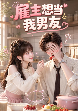 雇主想当我男友(55集) 雇主想当我男友(55集)好看吗