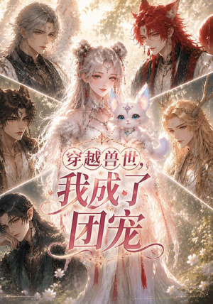 穿越兽世,我成了团宠(55集) 穿越兽世,我成了团宠(55集)观看软件
