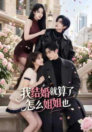 我结婚就算了怎么姐姐也(60集) 我结婚就算了怎么姐姐也(60集)全集在线看