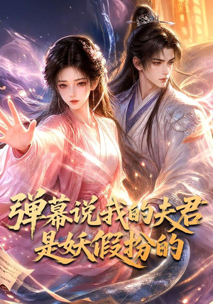 弹幕说我的夫君是妖假扮的（22集）爆款短剧抢先看