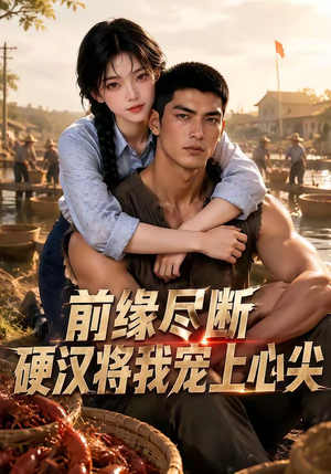 前缘尽断,硬汉将我宠上心尖(64集) 前缘尽断,硬汉将我宠上心尖(64集)热门短剧在线看