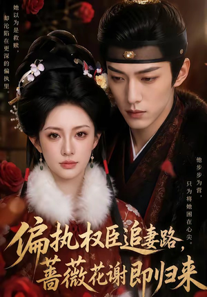 偏执权臣追妻路,蔷薇花谢即归来(112集) 偏执权臣追妻路,蔷薇花谢即归来(112集)短剧精彩绝伦