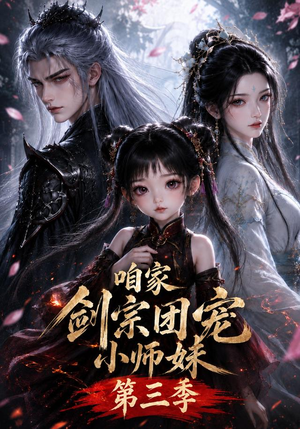 咱家剑宗团宠小师妹第三季(更至167集) 咱家剑宗团宠小师妹第三季(更至167集)好看又上头短剧