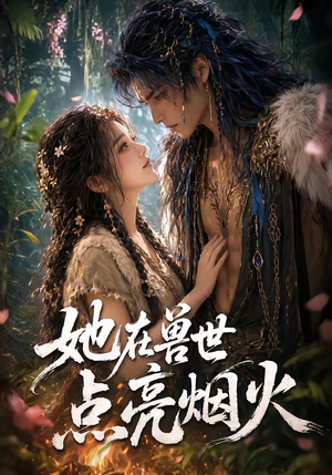 她在兽世点亮烟火(55集) 她在兽世点亮烟火(55集)超甜短剧分享