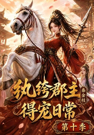 纨绔郡主得宠日常:秦金枝第十季(112集) 纨绔郡主得宠日常:秦金枝第十季(112集)全集完整版