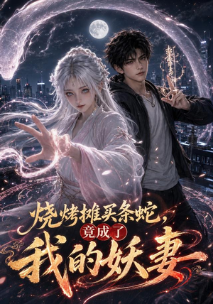 烧烤摊买条蛇,竟成了我的妖妻(95集) 烧烤摊买条蛇,竟成了我的妖妻(95集)解说